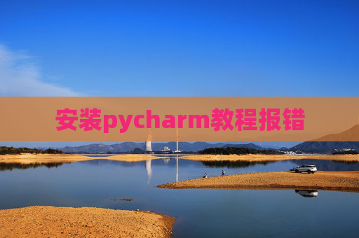 安装pycharm教程报错